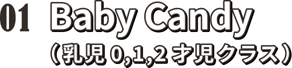 01 Baby Candy （乳児0,1,2才児クラス）